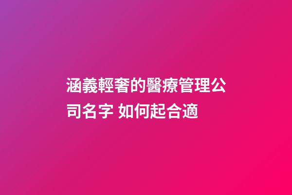 涵義輕奢的醫療管理公司名字 如何起合適-第1張-公司起名-玄機派